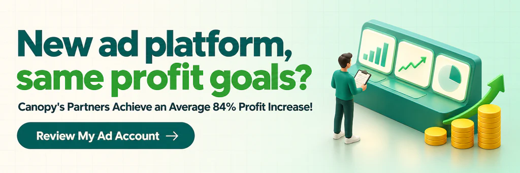 New ad platform, same profit goals? Canopy's partners achieve an average 84% profit increase. Review your ad account.
